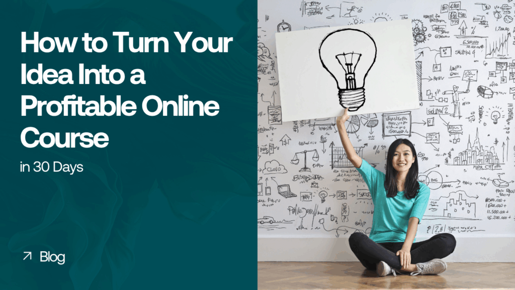 How to Turn Your Idea Into a Profitable Online Course in 30 Days