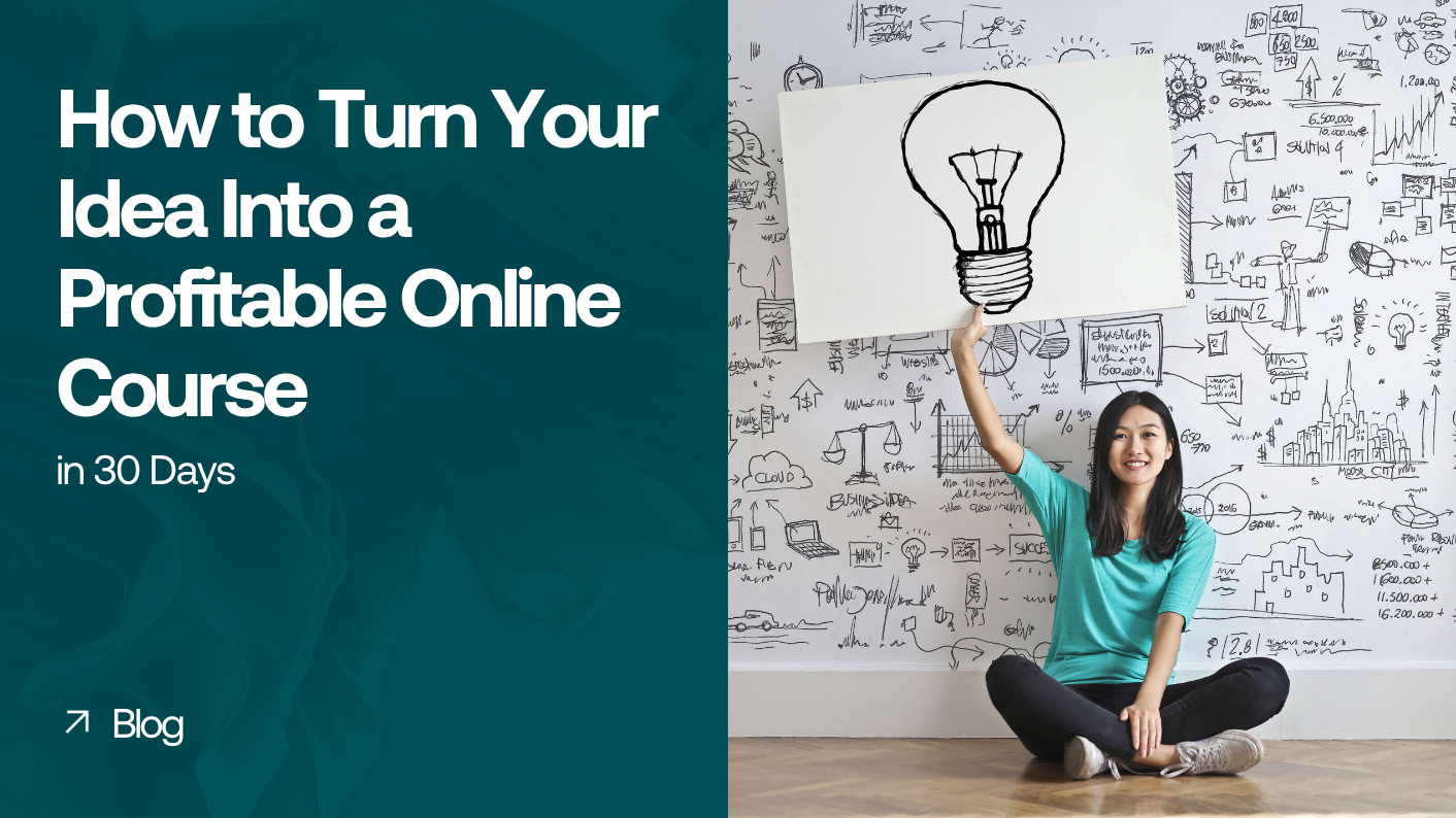 How to Turn Your Idea Into a Profitable Online Course in 30 Days